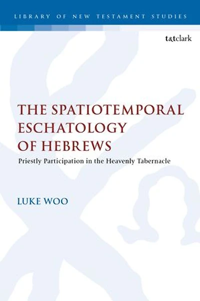 the Spatiotemporal Eschatology of Hebrews: Priestly Participation Heavenly Tabernacle