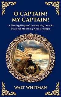O Captain! My Captain!: A Moving Elegy of Leadership, Loss & National Mourning After Triumph