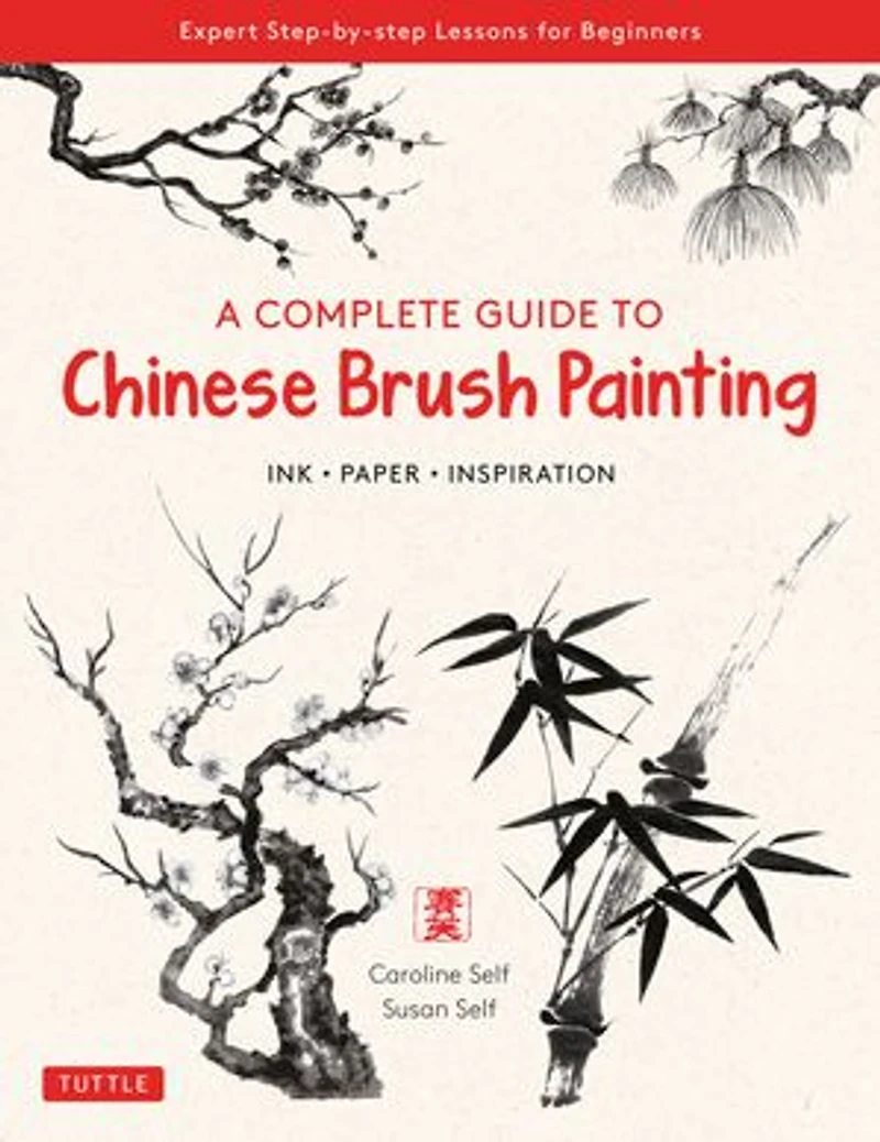 A Complete Guide to Chinese Brush Painting: Ink, Paper, Inspiration - Expert Step-by-Step Lessons for Beginners