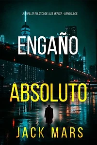 Engaño absoluto (Un thriller político de Jake Mercer - Libro quince)