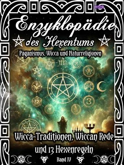 Enzyklopädie des Hexentums - Wicca-Traditionen, Wiccan Rede und 13 Hexenregeln - Band 4: Paganismus, Wicca und Naturreligionen