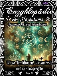 Enzyklopädie des Hexentums - Wicca-Traditionen, Wiccan Rede und 13 Hexenregeln - Band 4: Paganismus, Wicca und Naturreligionen