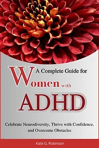 A Complete Guide for Women with ADHD: Celebrate Neurodiversity, Thrive with Confidence, and Overcome Obstacles