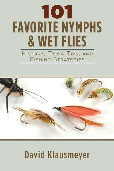 101 Favorite Nymphs and Wet Flies: History, Tying Tips, Fishing Strategies