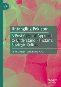 Untangling Pakistan: A Post-Colonial Approach to Understand Pakistan's Strategic Culture