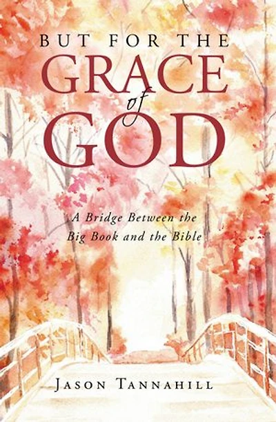 But for the Grace of God: A Bridge between the Big Book and the Bible