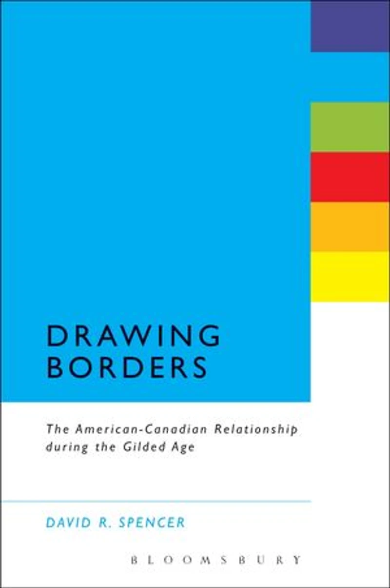 Drawing Borders: The American-Canadian Relationship during the Gilded Age