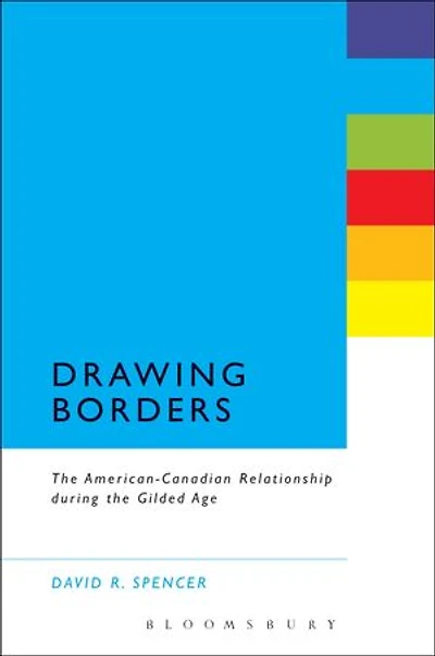 Drawing Borders: The American-Canadian Relationship during the Gilded Age