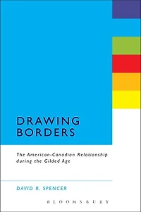 Drawing Borders: The American-Canadian Relationship during the Gilded Age