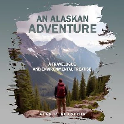 An Alaskan Adventure: A Travelogue and Environmental Treatise