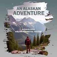 An Alaskan Adventure: A Travelogue and Environmental Treatise