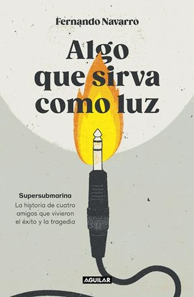 Algo que sirva como luz: Supersubmarina: la historia de cuatro amigos que vivieron el éxito y la tragedia