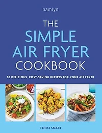 The Simple air fryer Cookbook: 80 delicious, cost-saving recipes for your