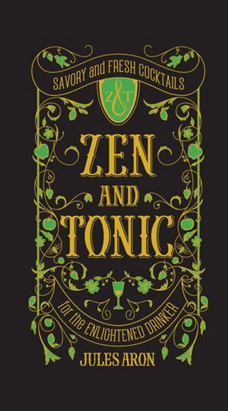 Zen and Tonic: Savory Fresh Cocktails for the Enlightened Drinker