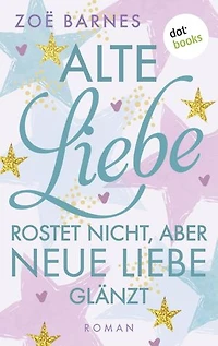 Alte Liebe rostet nicht, aber neue Liebe glänzt: Roman | Ein Cheltenham-Roman - Band 5: Eine hinreißende romantische Komödie aus England