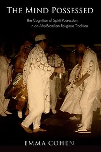The Mind Possessed: Cognition Of Spirit Possession An Afro-brazilian Religious Tradition