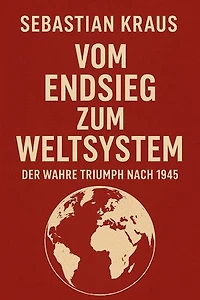 Vom Endsieg zum Weltsystem: Der wahre Triumph nach 1945