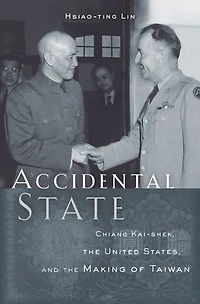 Accidental State: Chiang Kai-shek, The United States, And Making Of Taiwan