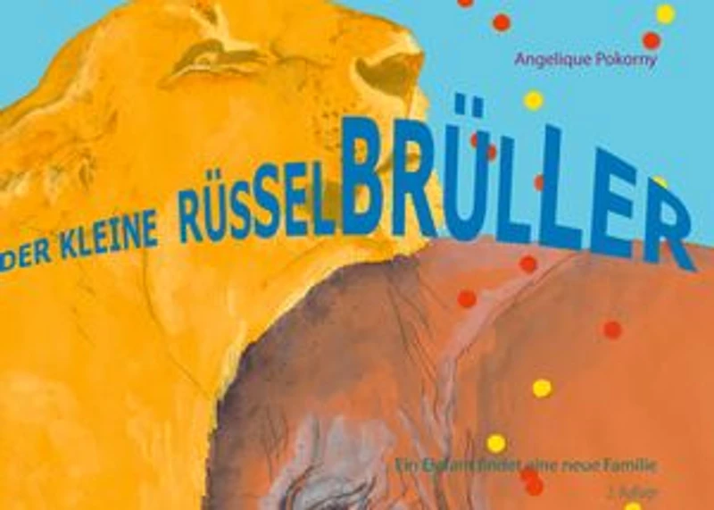 Der kleine Rüsselbrüller: Ein Elefant findet eine neue Familie