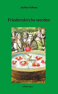 Friedenskirche werden: Ankommen im postkonstantinischen Zeitalter. Friedenstheologische Beiträge zur Entgiftung von Kirche und Glauben