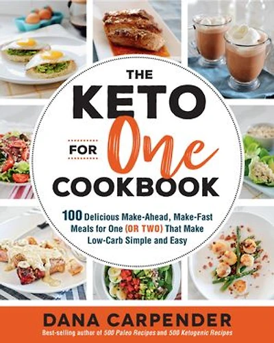 The Keto for One Cookbook: 100 Delicious Make-Ahead, Make-Fast Meals (or Two) That Make Low-Carb Simple and Easy