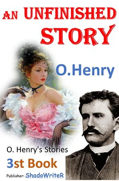 An Unfinished Story - ( O. Henry's ): O. Henry's Stories 3st Book