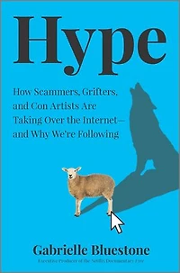 Hype: How Scammers, Grifters, and Con Artists Are Taking Over the Internet—and Why We're Following