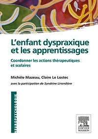 L'enfant dyspraxique et les apprentissages: Coordonner les actions thérapeutiques et scolaires