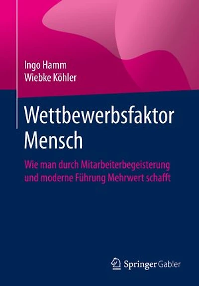 Wettbewerbsfaktor Mensch: Wie man durch Mitarbeiterbegeisterung und moderne Führung Mehrwert schafft