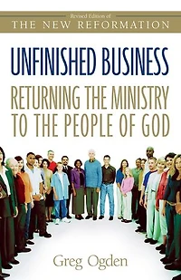 Unfinished Business: Returning The Ministry To People Of God