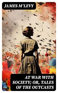 At War with Society; or, Tales of the Outcasts: Enriched edition.
