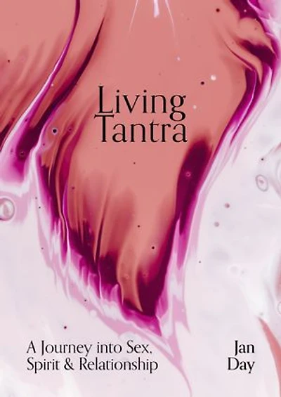 Living Tantra: A Journey Into Sex, Spirit And Relationship