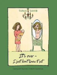 It’s over - I just don’t know it yet!: coping with traumatic childbirth experiences