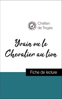 Analyse de l'œuvre : Yvain ou le Chevalier au lion (résumé et fiche de lecture plébiscités par les enseignants sur fichedelecture.fr)