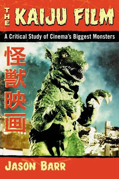 Kaiju Film: A Critical Study of Cinema's Biggest Monsters
