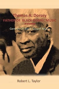 Thomas A. Dorsey Father of Black Gospel Music an Interview: Genesis