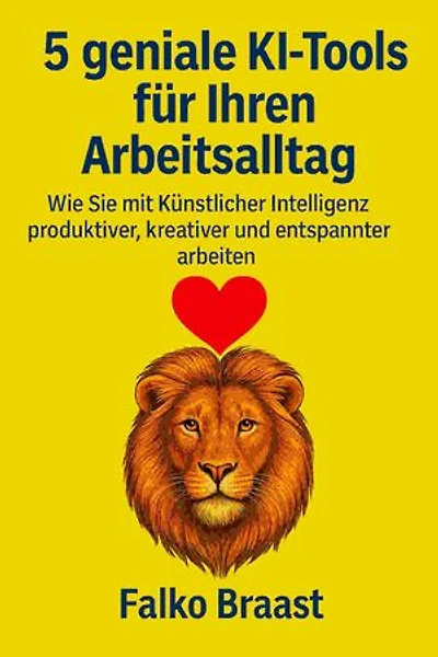 5 geniale KI-Tools für Ihren Arbeitsalltag: Wie Sie mit Künstlicher Intelligenz produktiver, kreativer und entspannter arbeiten