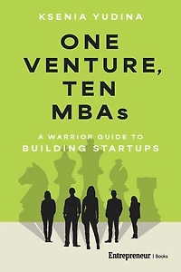 One Venture, Ten MBAs: A Warrior Guide to Building Startups