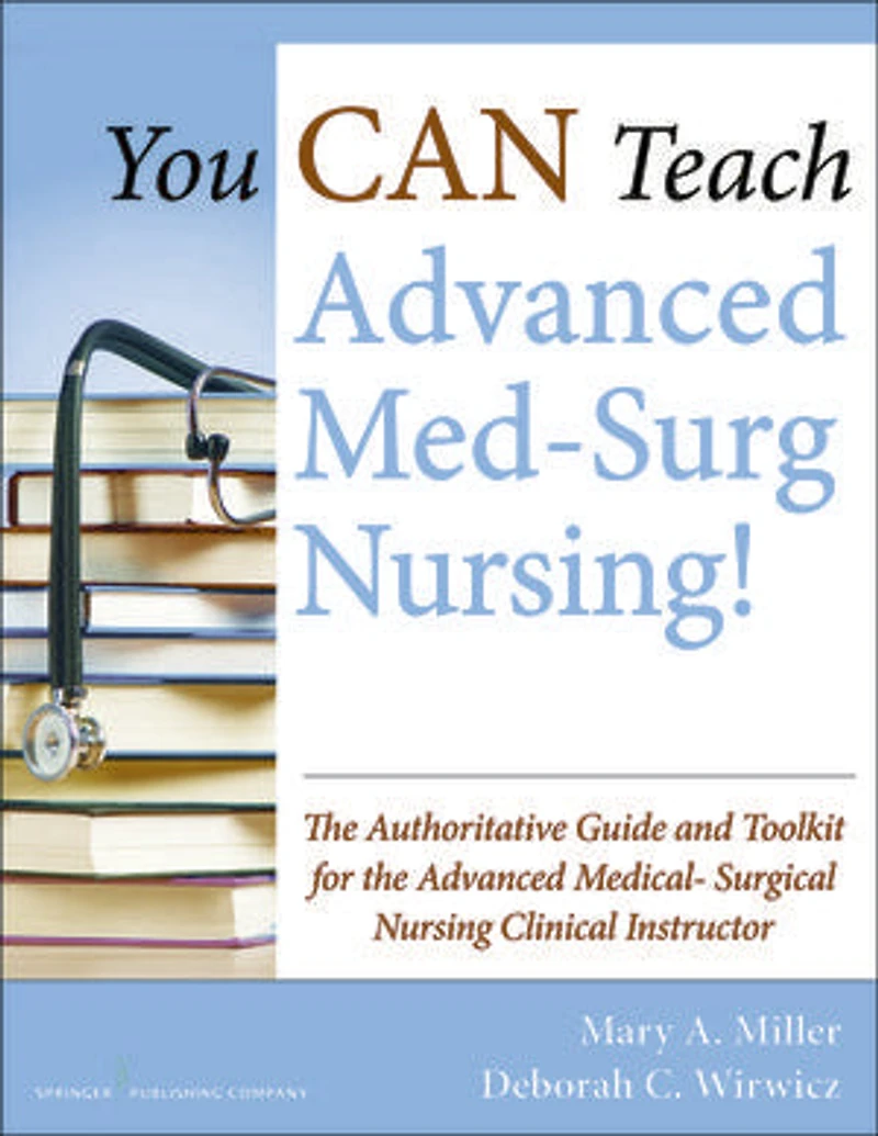 You Can Teach Advanced Med-surg Nursing!: The Authoritative Guide And Toolkit For Medical- Surgical Nursing Clinical Instructor
