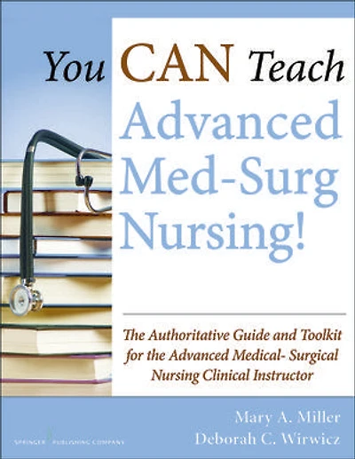You Can Teach Advanced Med-surg Nursing!: The Authoritative Guide And Toolkit For Medical- Surgical Nursing Clinical Instructor