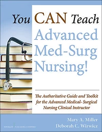 You Can Teach Advanced Med-surg Nursing!: The Authoritative Guide And Toolkit For Medical- Surgical Nursing Clinical Instructor