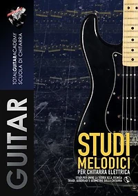 Studi Melodici per Chitarra Elettrica: Studi per unire la teoria alla tecnica: triadi, quadriadi e geometrie sulla chitarra