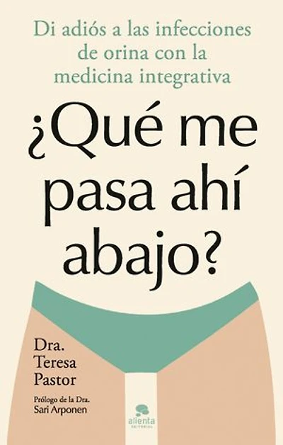¿Qué me pasa ahí abajo?: Di adiós a las infecciones de orina con la medicina integrativa