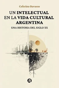 Un intelectual en la vida cultural argentina: Una historia del siglo XX