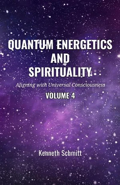Quantum Energetics and Spirituality Volume 4: Aligning with Universal Consciousness: 4, #4