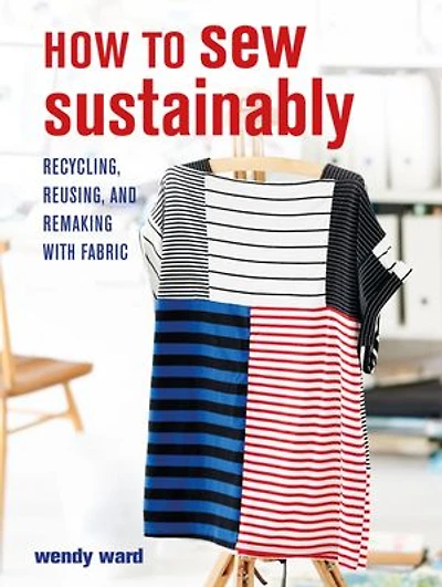How To Sew Sustainably: Recycling, Reusing, And Remaking With Fabric