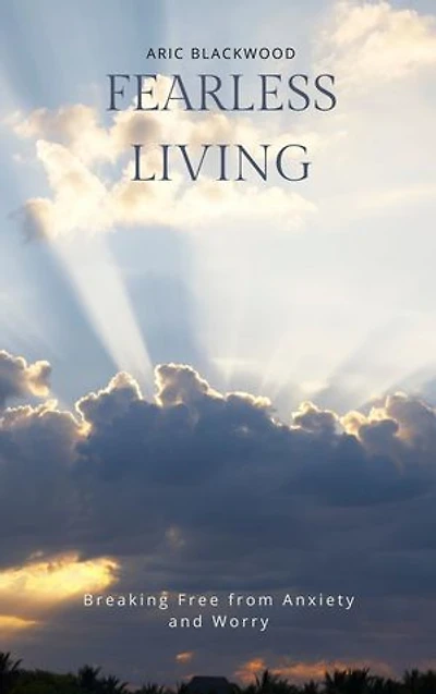 Fearless Living: Breaking Free from Anxiety and Worry