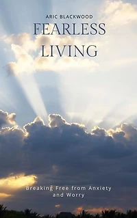 Fearless Living: Breaking Free from Anxiety and Worry
