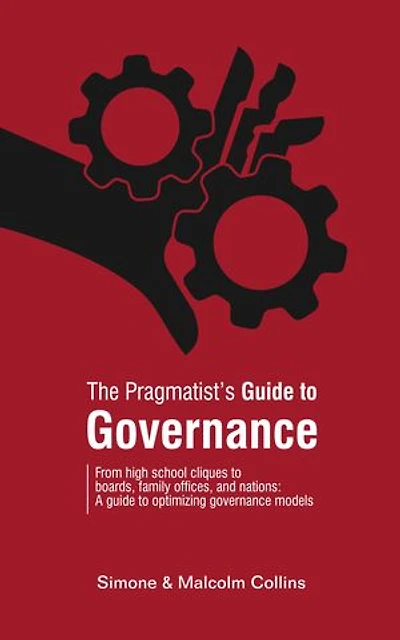 The Pragmatist’s Guide to Governance: From high school cliques to boards, family offices, and nations: A guide to optimizing governance models