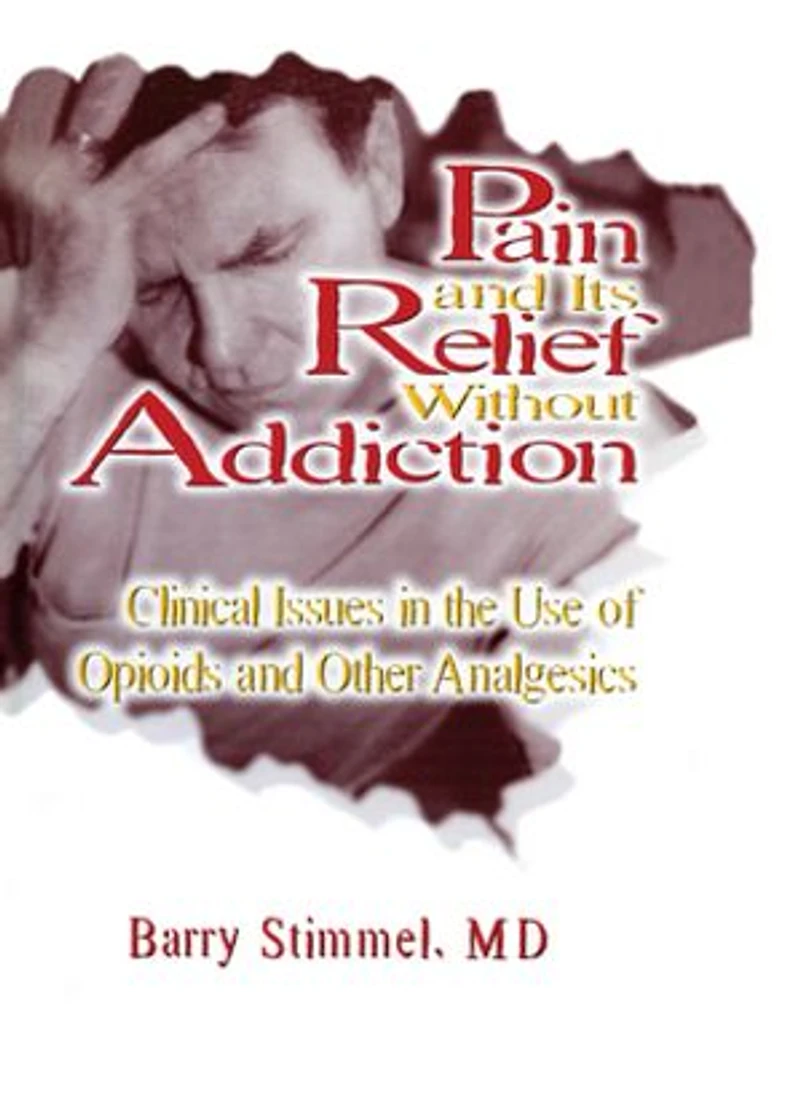 Pain and Its Relief Without Addiction: Clinical Issues the Use of Opioids Other Analgesics